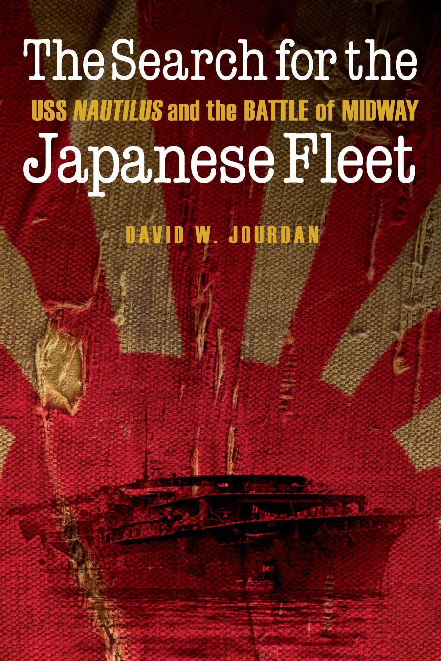 The Search for the Japanese Fleet: USS Nautilus and the Battle of Midway by David W. Jourdan