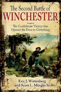 The Second Battle of Winchester: The Confederate Victory that Opened the Door to Gettysburg by Scott L. Mingus Sr. Eric J. Wittenberg