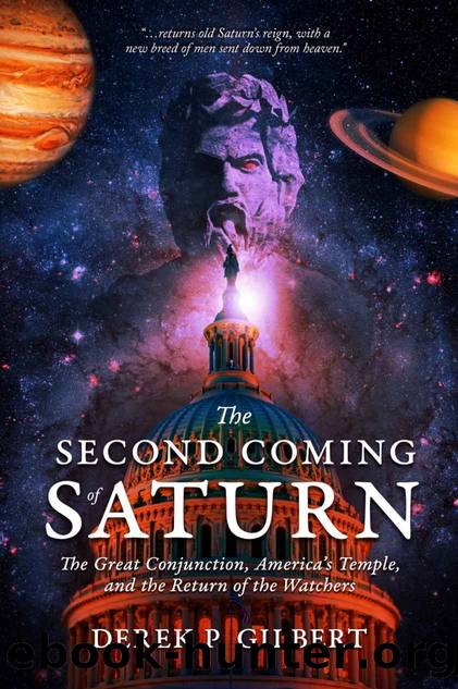 The Second Coming of Saturn: The Great Conjunction, Americaâs Temple, and the Return of the Watchers by Derek P. Gilbert