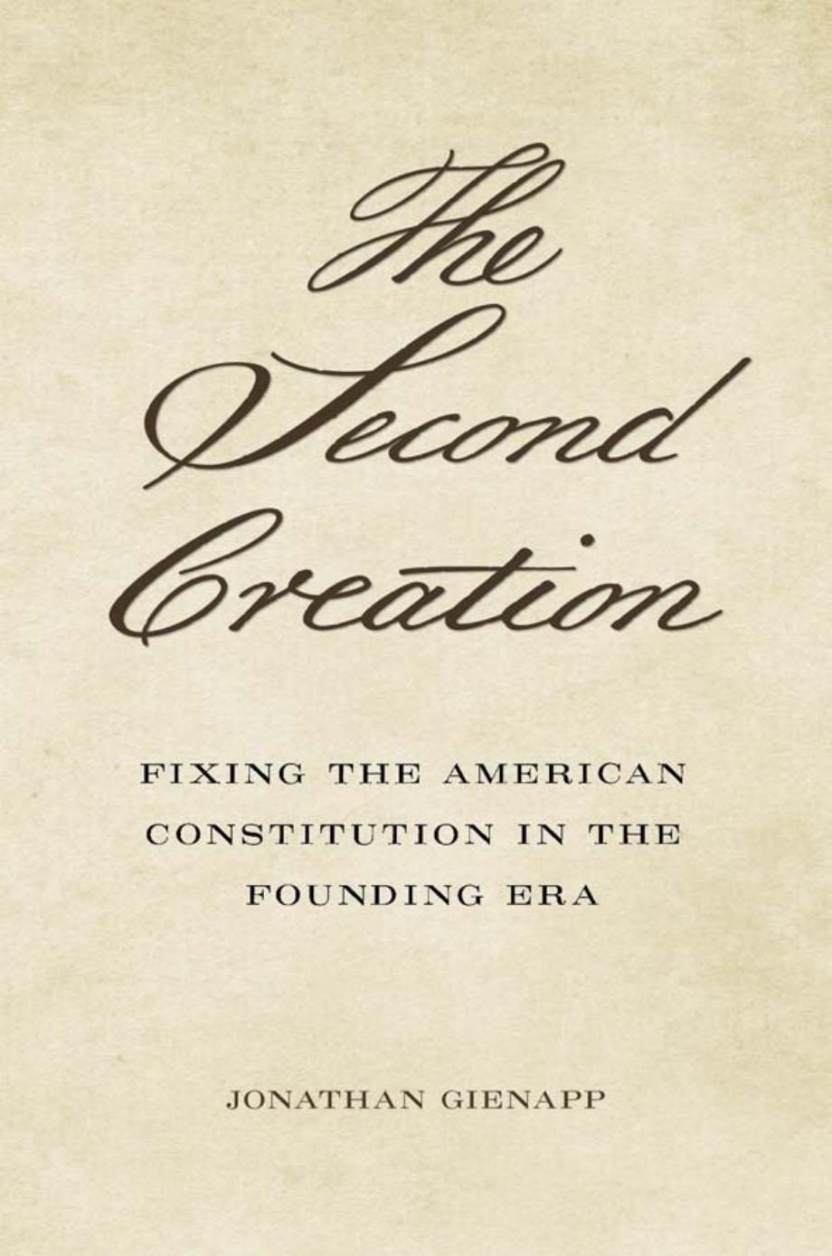 The Second Creation: Fixing the American Constitution in the Founding Era by Jonathan Gienapp