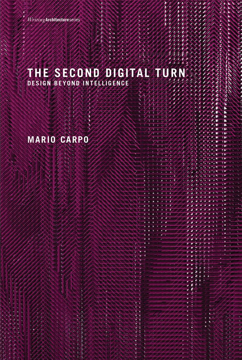 The Second Digital Turn: Design Beyond Intelligence by Mario Carpo