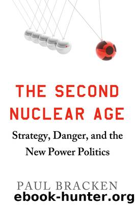 The Second Nuclear Age: Strategy, Danger, and the New Power Politics by Paul Bracken