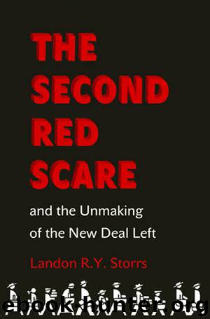 The Second Red Scare and the Unmaking of the New Deal Left by Storrs Landon R. Y.; Storrs Landon R.Y.;