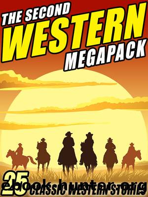 The Second Western Megapack: 25 Classic Western Stories by Zane Grey & Ed Earl Repp & Max Brand & Clarence E. Mulford & Robert E. Howard