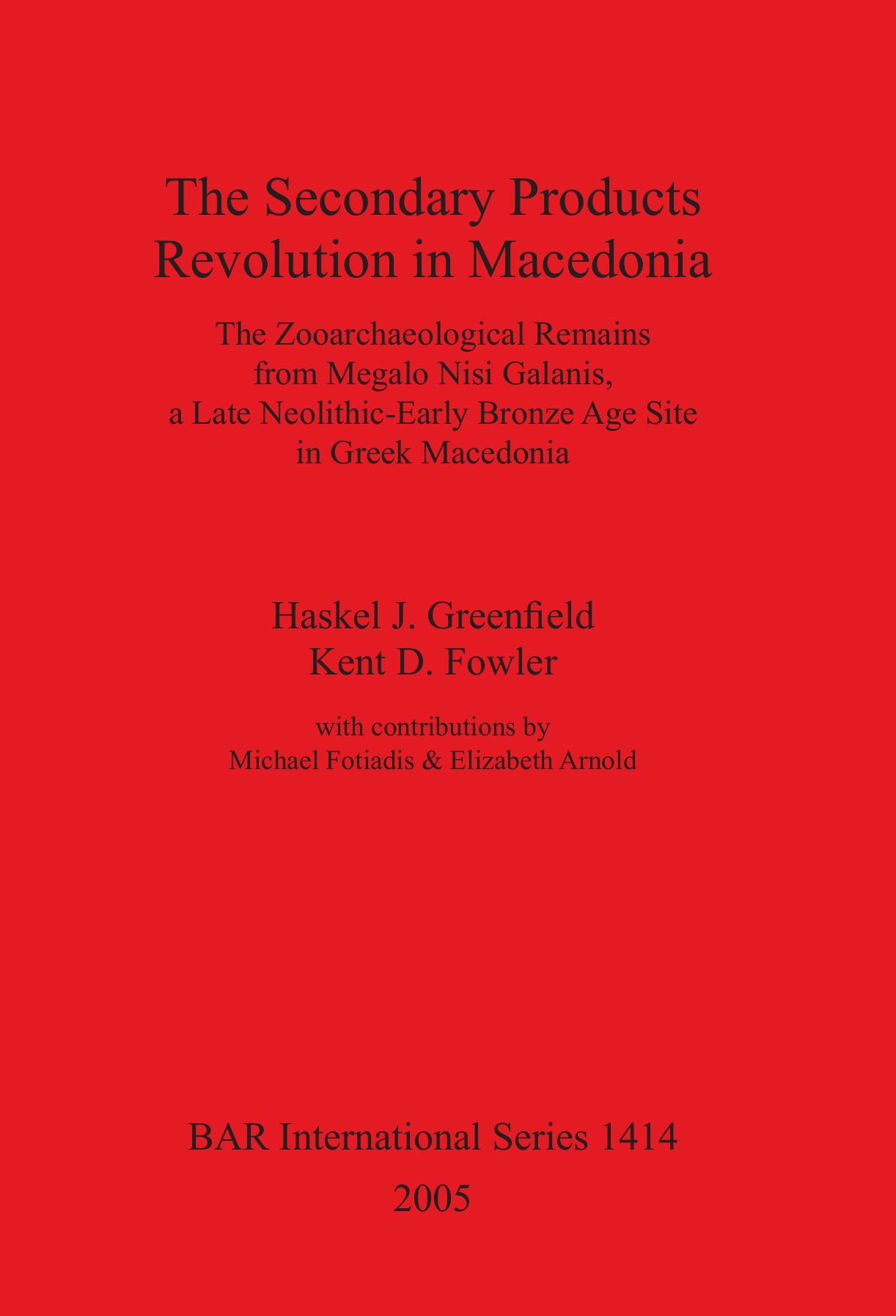 The Secondary Products Revolution in Macedonia. The Zooarchaeological Remains from Megalo Nisi Galanis, a Late Neolithic-Early Bronze Age Site in Greek Macedonia by Haskel J. Greenfield Kent D. Fowler