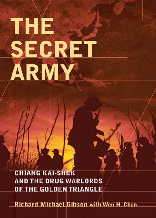 The Secret Army: Chiang Kai-shek and the Drug Warlords of the Golden Triangle by Richard Michael Gibson Wen H. Chen