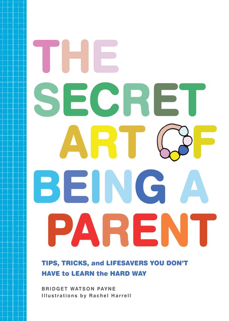 The Secret Art of Being a Parent: Tips, tricks, and lifesavers you don't have to learn the hard way by Unknow