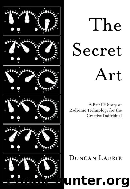 The Secret Art: A Brief History of Radionic Technology for the Creative Individual by Duncan Laurie