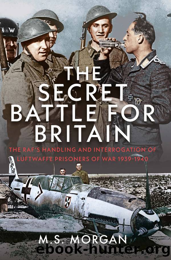 The Secret Battle For Britain: The RAFâs Handling and Interrogation of Luftwaffe Prisoners of War 1939-1940 by M.S. Morgan