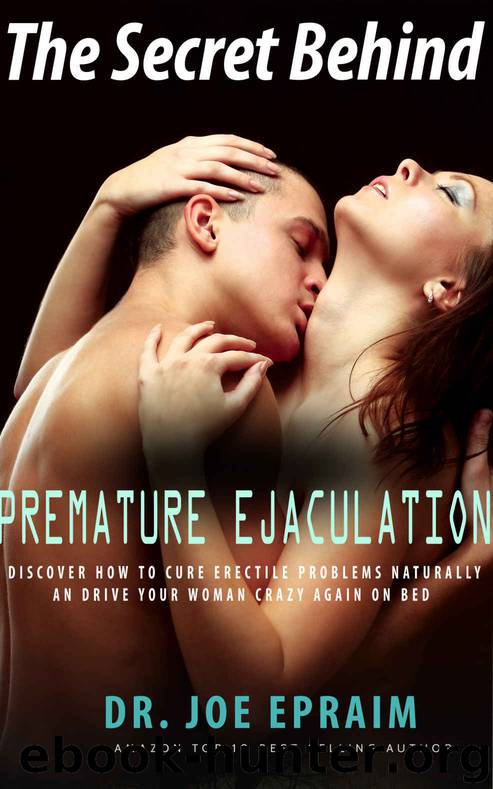 The Secret Behind Premature Ejaculation.: Discover How to Cure Erectile Problems Naturally And Drive Your Woman Crazy Again On Bed. by Unknown