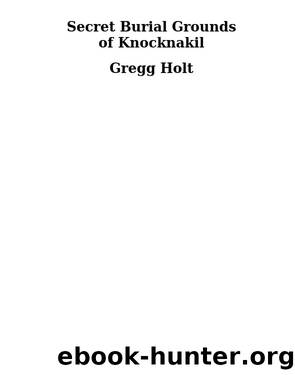 The Secret Burial Grounds of Knocknakil by Holt Gregg