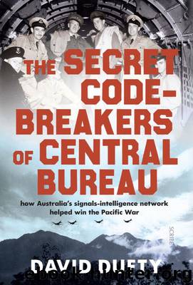 The Secret Code-Breakers of Central Bureau: how Australia’s signals-intelligence network helped win the Pacific War by David Dufty