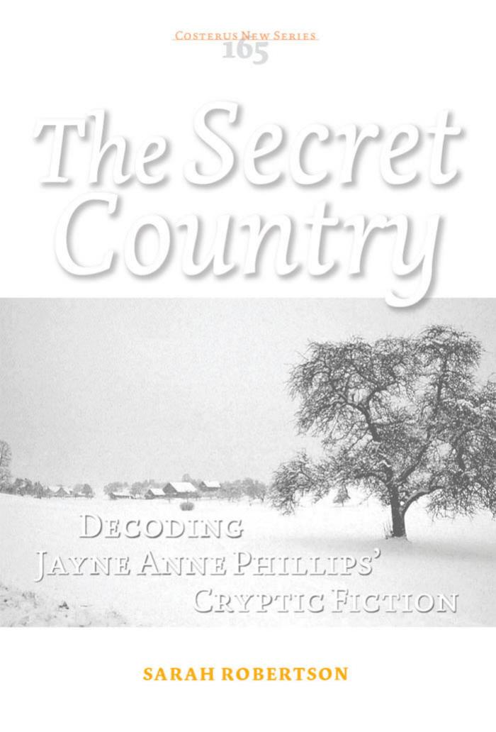 The Secret Country: Decoding Jayne Anne Phillips' Cryptic Fiction (Costerus New Series 165) by Sarah Robertson