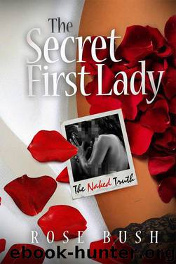 The Secret First Lady: The Naked Truth by Bush Rose