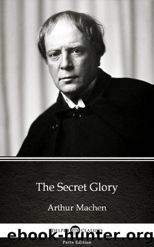 The Secret Glory by Arthur Machen--Delphi Classics (Illustrated) by Arthur Machen