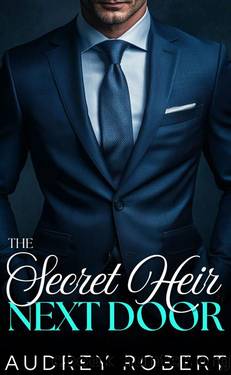 The Secret Heir Next Door: An Enemies to Lovers Grump Romance by Audrey Robert