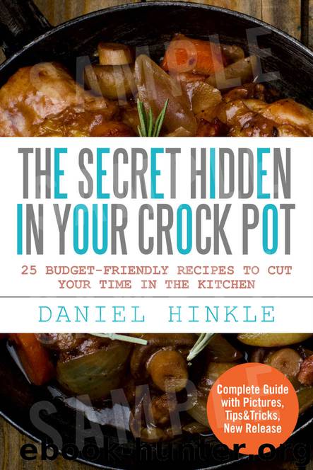 The Secret Hidden In Your Crock Pot: 25 Budget-Friendly Recipes To Cut Your Time In The Kitchen by Daniel Hinkle