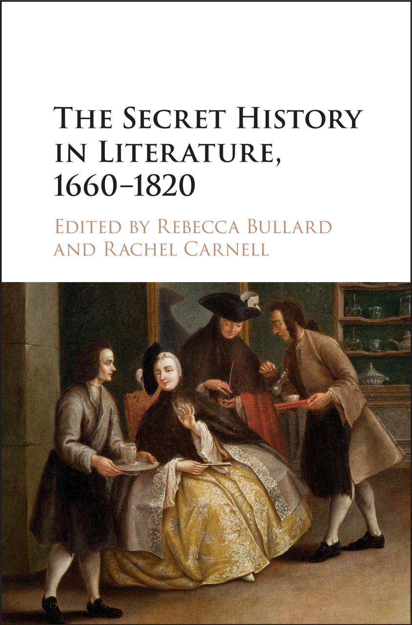 The Secret History in Literature, 1660-1820 by Rebecca Bullard Rachel Carnell