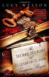 The Secret History of Elizabeth Tudor, Vampire Slayer by Lucy Weston