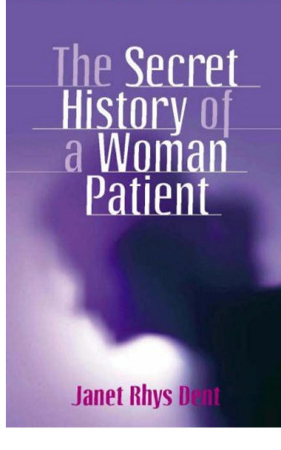 The Secret History of a Woman Patient by Janet Rhys Dent