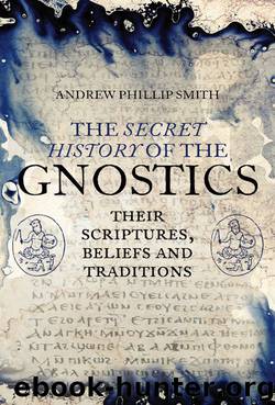 The Secret History of the Gnostics by Smith Andrew Phillip