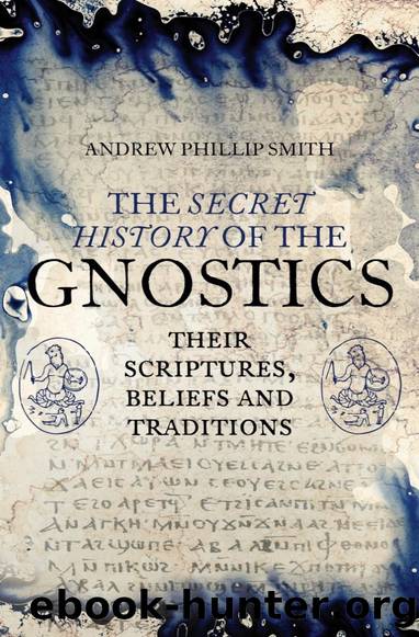The Secret History of the Gnostics: Their Scriptures, Beliefs, and Traditions by Andrew Phillip Smith