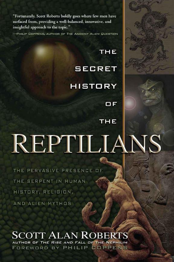 The Secret History of the Reptilians The Pervasive Presence of the Serpent in Human History, Religion and Alien Mythos by Scott Alan Roberts