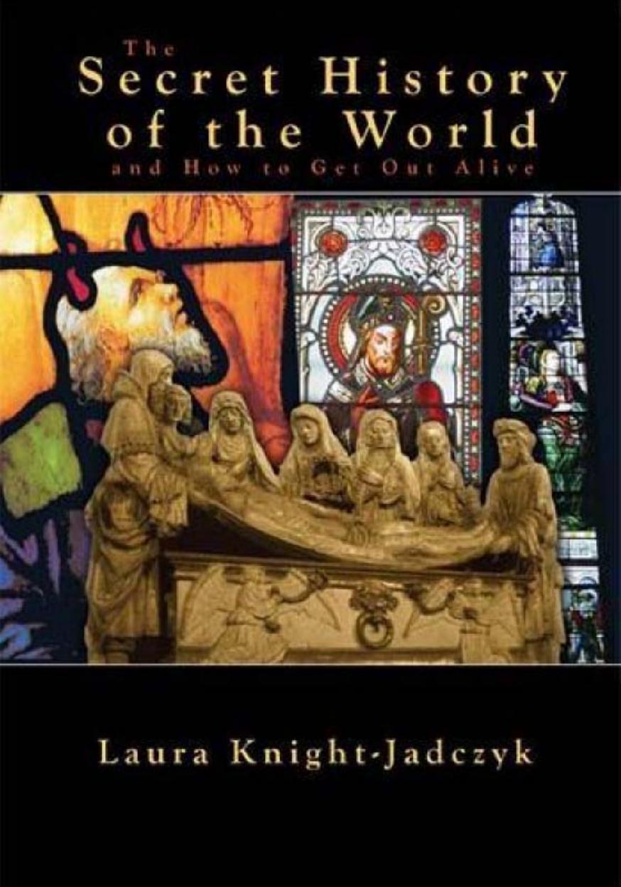 The Secret History of the World and How to Get Out Alive by Laura Knight-Jadczyk