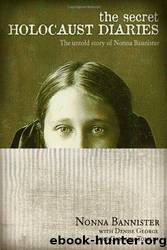 The Secret Holocaust Diaries: The Untold Story of Nonna Bannister by Nonna Bannister & Denise George & Carolyn Ross Tomlin