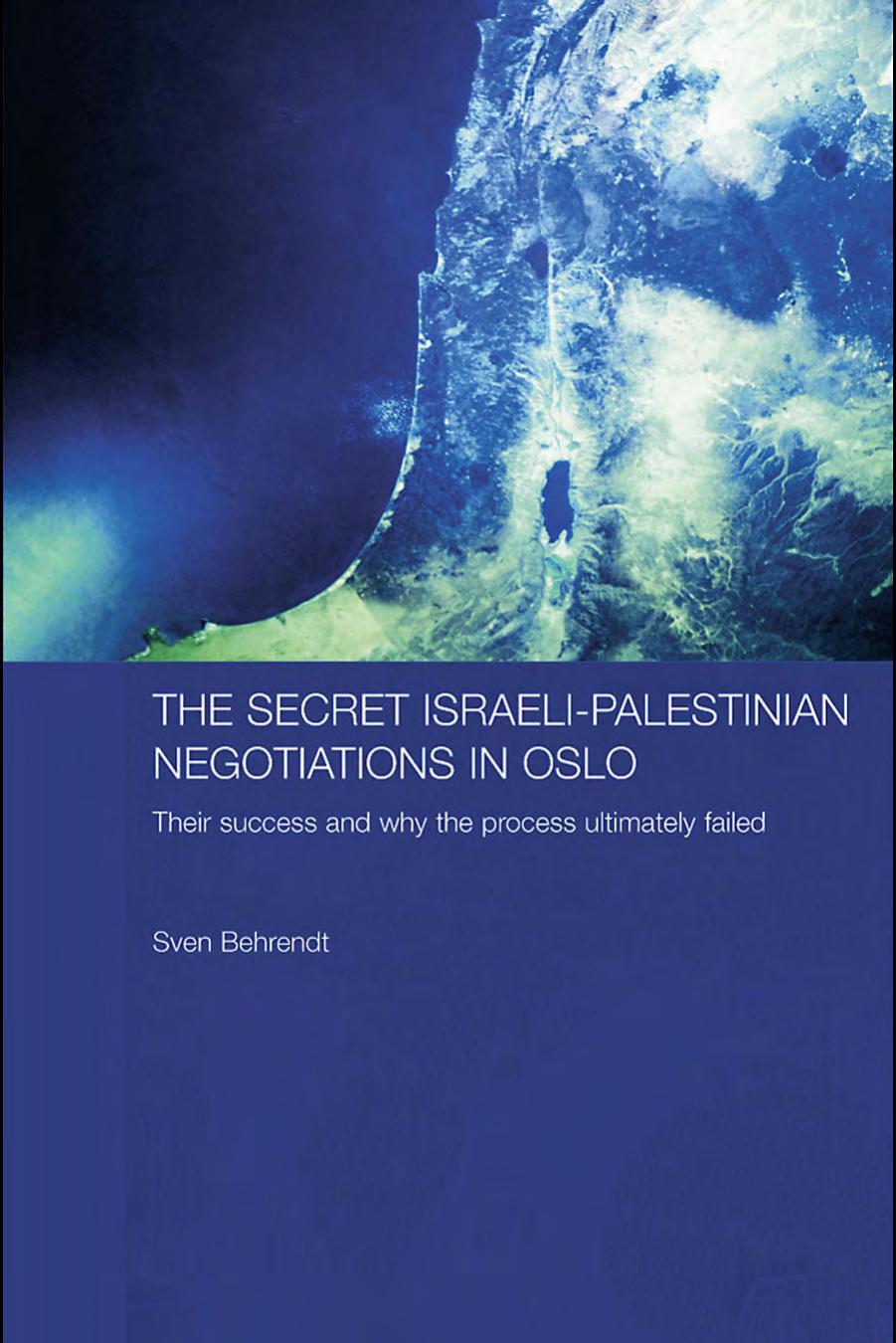 The Secret Israeli-Palestinian Negotiations in Oslo: Their Success and Why the Process Ultimately Failed (Durham Modern Middle East and Islamic World Series) by Sven Behrendt