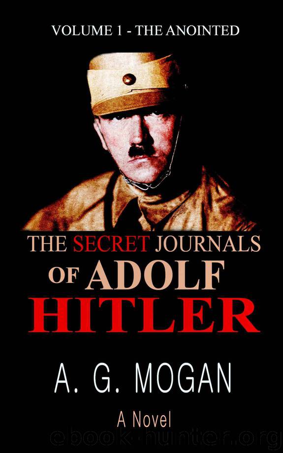 The Secret Journals of Adolf Hitler: Volume 1 - The Anointed by A. G. Mogan