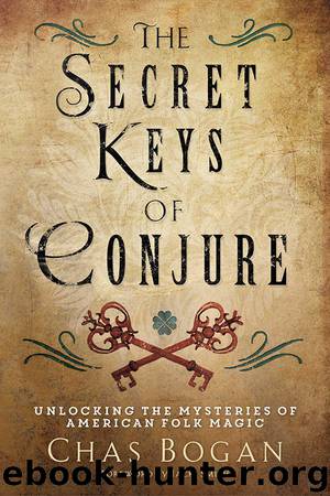 The Secret Keys of Conjure: Unlocking the Mysteries of American Folk Magic by Chas Bogan