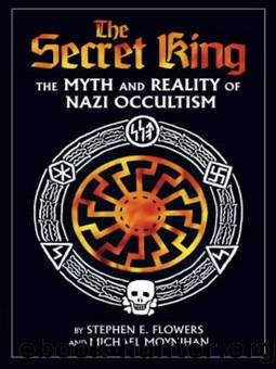 The Secret King: The Myth and Reality of Nazi Occultism by Stephen E. Flowers & Michael Moynihan