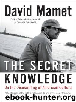 The Secret Knowledge: On the Dismantling of American Culture by David Mamet
