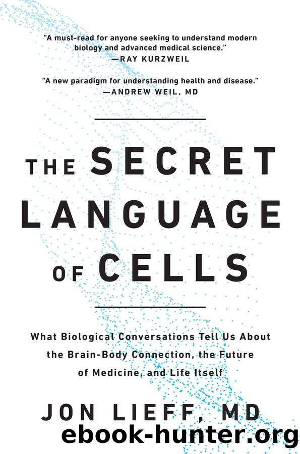 The Secret Language of Cells: What Biological Conversations Tell Us About the Brain-Body Connection, the Future of Medicine, and Life Itself by Jon Lieff