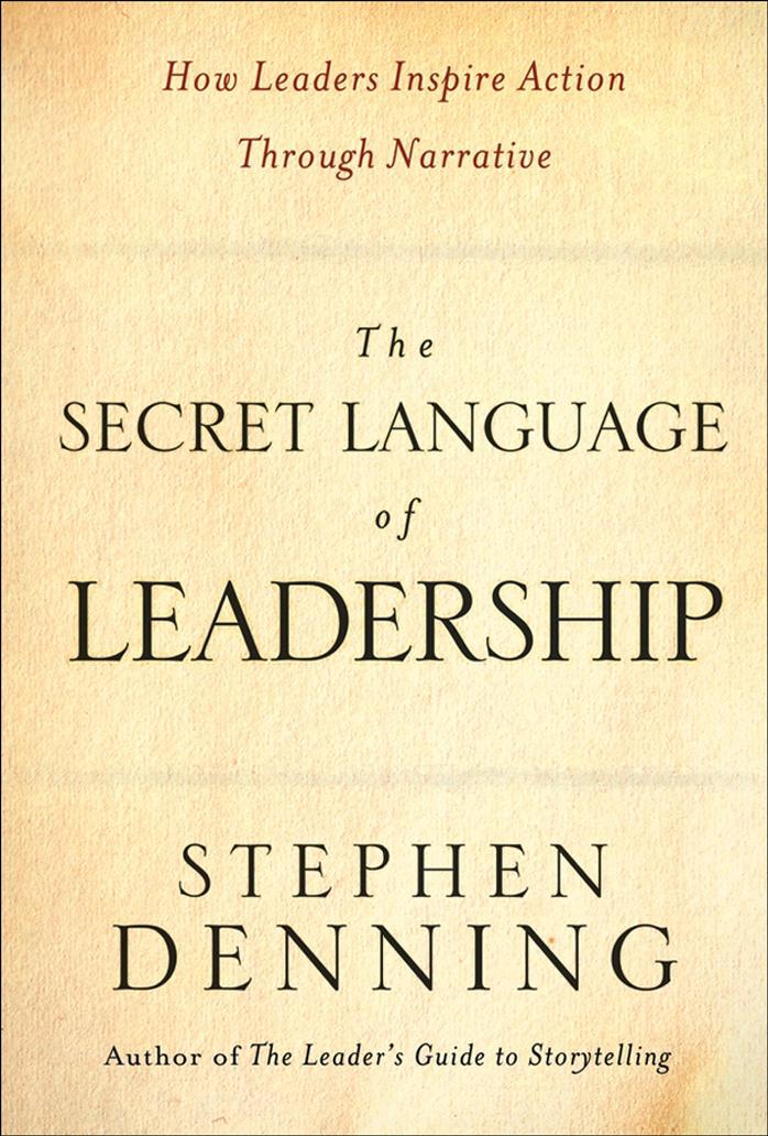 The Secret Language of Leadership: How Leaders Inspire Action Through Narrative by Stephen Denning