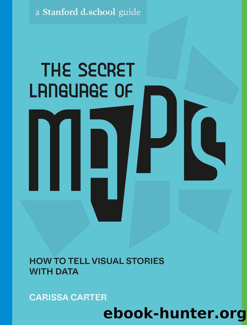 The Secret Language of Maps: How to Tell Visual Stories with Data by Carissa Carter & Stanford d.school