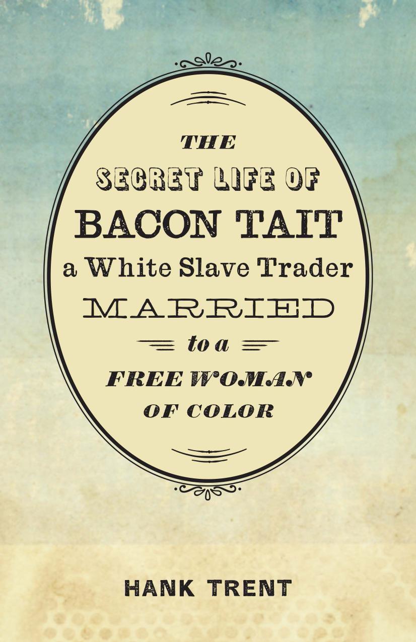 The Secret Life of Bacon Tait, a White Slave Trader Married to a Free Woman of Color by Unknow