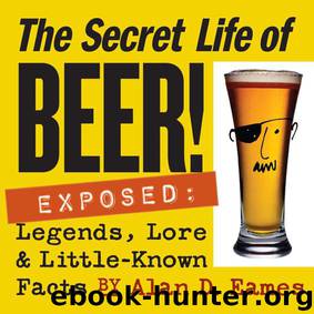 The Secret Life of Beer!: Exposed: Legends, Lore & Little-Known Facts by Alan D. Eames