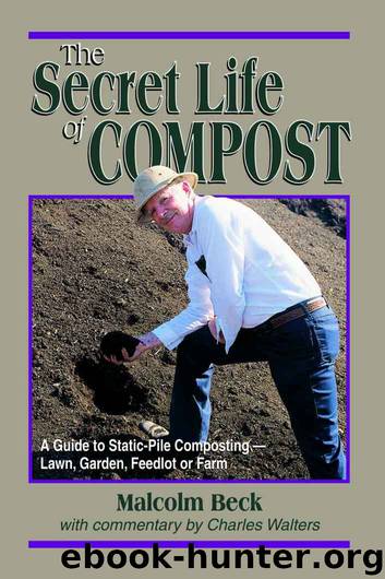The Secret Life of Compost: A Guide to Static-Pile Composting—Lawn, Garden, Feedlot or Farm by Malcom Beck & Charles Walters