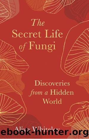 The Secret Life of Fungi by Aliya Whiteley