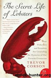 The Secret Life of Lobsters: How Fishermen and Scientists Are Unraveling the Mysteries of Our Favorite Crustacean by Trevor Corson