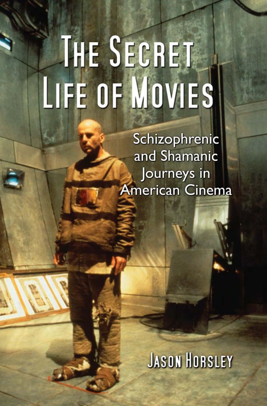 The Secret Life of Movies: Schizophrenic and Shamanic Journeys in American Cinema by Jason Horsley