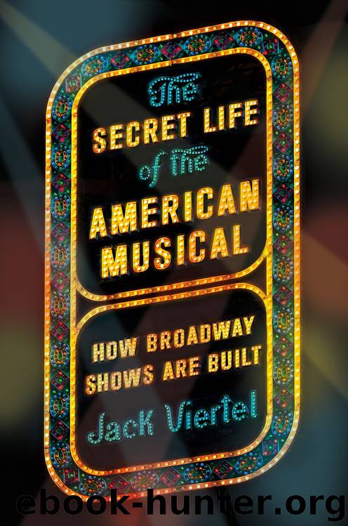 The Secret Life of the American Musical: How Broadway Shows Are Built by Jack Viertel