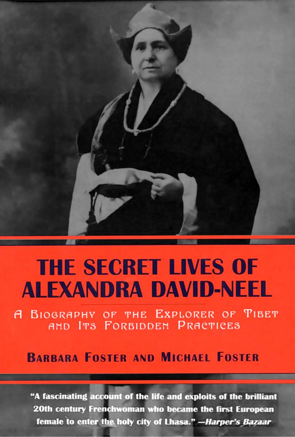 The Secret Lives of Alexandra David-Neel: A Biography of the Explorer of Tibet and Its Forbidden Practices (Repost) by Barbara Foster Michael Foster