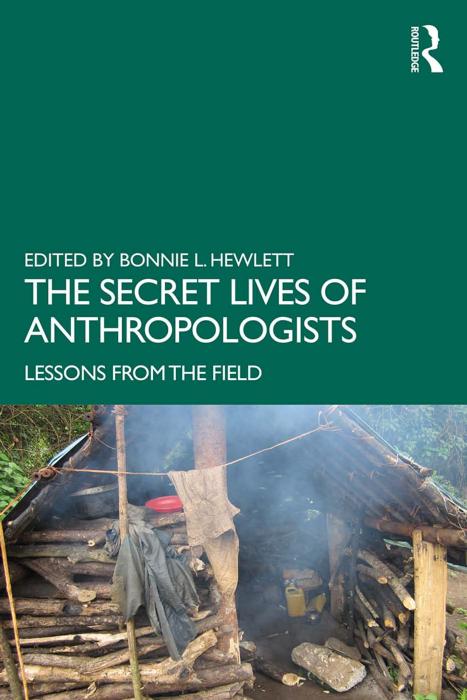 The Secret Lives of Anthropologists: Lessons from the Field by Bonnie L. Hewlett