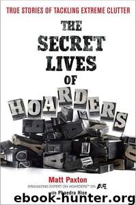The Secret Lives of Hoarders: True Stories of Tackling Extreme Clutter by Matt Paxton; Phaedra Hise