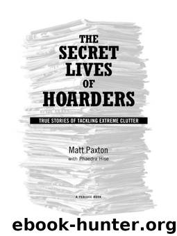 The Secret Lives of Hoarders: True Stories of Tackling Extreme Clutter by Matt Paxton;Phaedra Hise