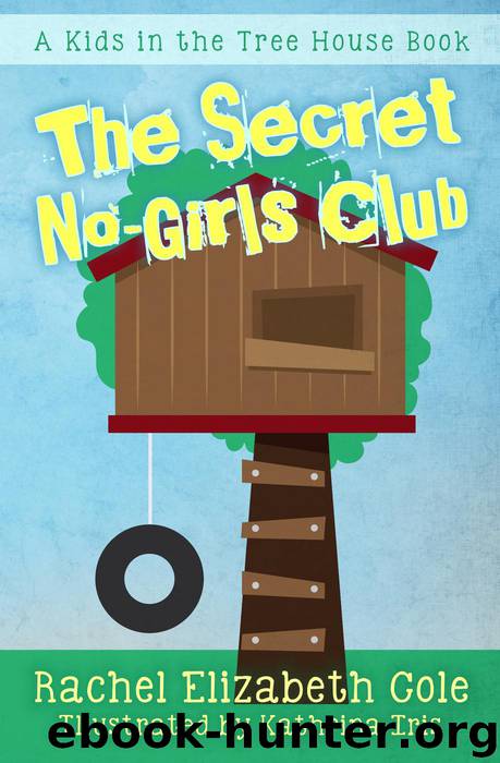 The Secret No-Girls Club (Kids in the Tree House, #1) by Rachel Elizabeth Cole