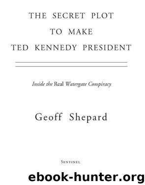 The Secret Plot to Make Ted Kennedy President by Geoff Shepard